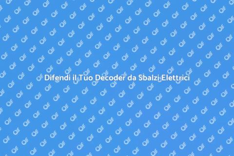 Proteggi il Decoder da Sbalzi di Tensione