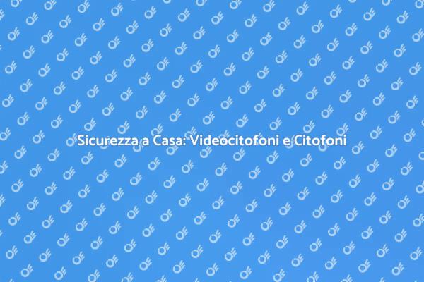 Videocitofoni e Citofoni: Comfort e Sicurezza