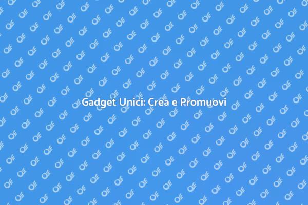 Trasforma Idee in Gadget Originali