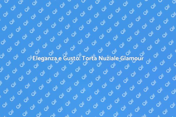 La Torta Nuziale Glamour da Sogno