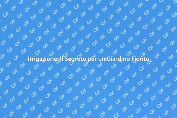 Rivoluziona il Tuo Giardino con Irrigazione