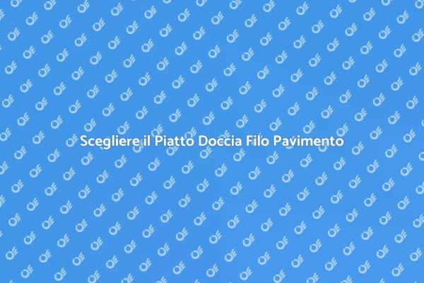 Piatto Doccia Filo Pavimento: Vantaggi