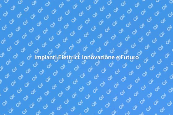 Futuro degli Impianti Elettrici Industriali