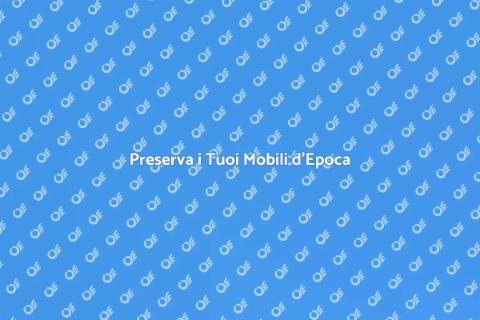 Manutenzione Mobili d'Epoca: Guida