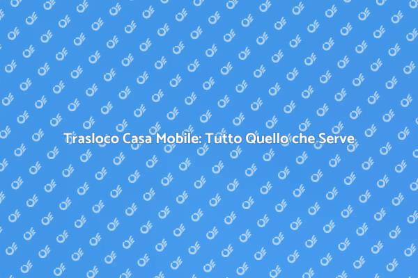 Guida al Trasloco di una Casa Mobile