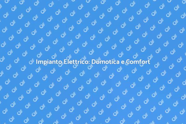 Domotica: Rinnova il Tuo Impianto Elettrico