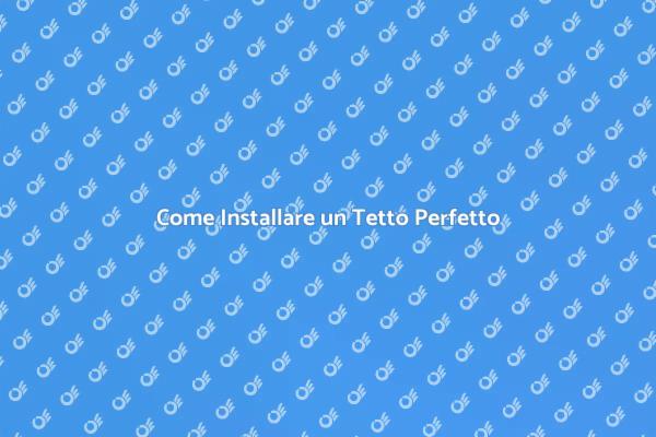 I Segreti per Installare un Tetto