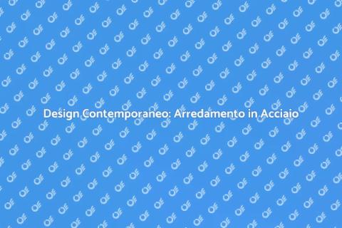 Arredamento in Acciaio: Design Moderno