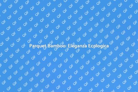 Parquet Bamboo Naturale: Sostenibilità