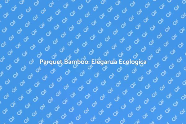 Parquet Bamboo: Scelta Eco-Friendly