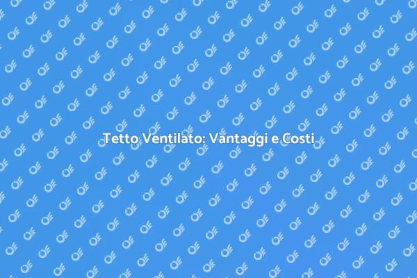 Tetto Ventilato: Scopri i Vantaggi