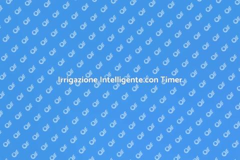 Timer Irrigazioni: Giardinaggio Smart