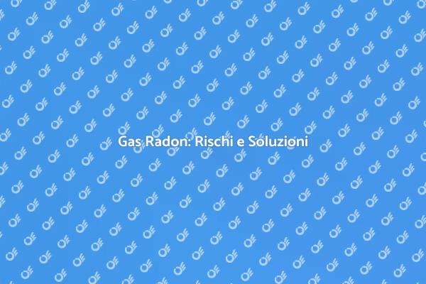 Affrontare il Rischio del Gas Radon
