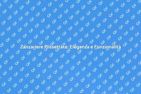 Zanzariere Plissettate: Comfort e Stile