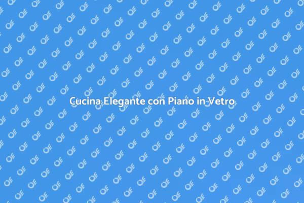 Trasforma la Tua Cucina con Vetro