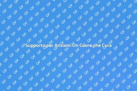 Assistenza Anziani: Cura e Supporto