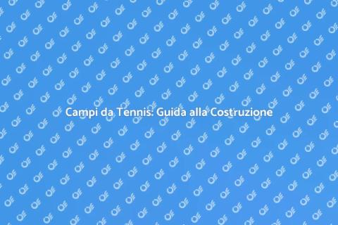 Costruzione Campi da Tennis di Qualità