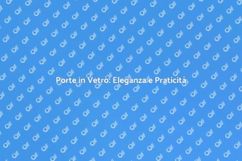 Porte in Vetro a Impatto: Stile e Funzionalità