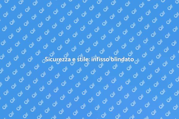 Infissi blindati: sicurezza e bellezza