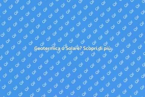 Energia Geotermica vs Solare: Guida