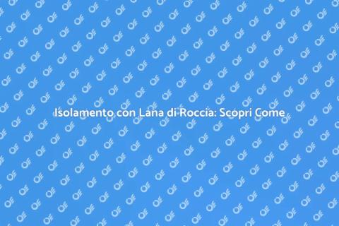 Lana di Roccia: Isolamento Efficiente