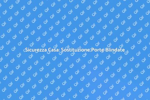 Sostituzione Porte Blindate Sicure