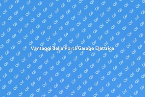 Porta Garage Elettrica: Comfort e Sicurezza