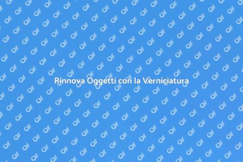 Verniciatura: Trasforma i Tuoi Oggetti