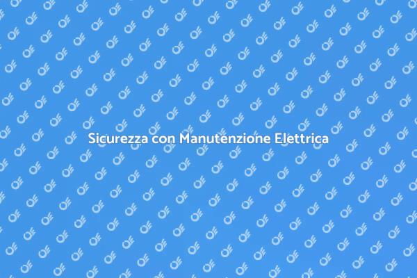 Manutenzione Elettrica per la Tua Sicurezza