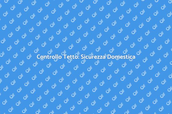 Ispezione Tetto: Prevenire è Meglio