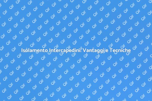 Isolamento Intercapedini: Tutto Quello che Devi Sapere