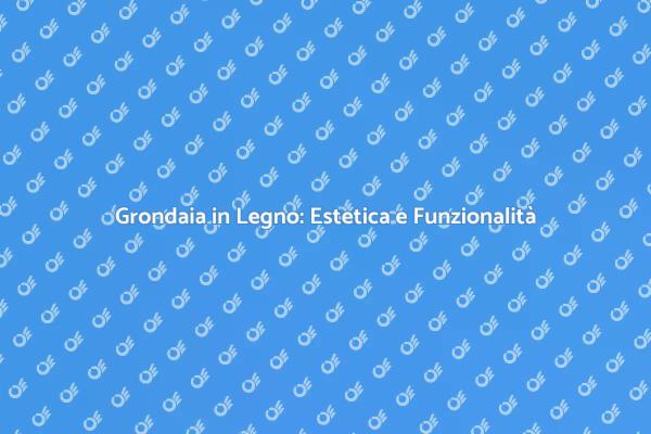 Grondaia in Legno: Design e Protezione