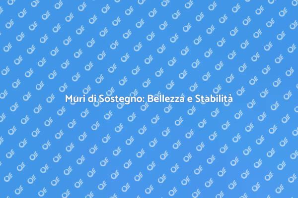 Muri di Sostegno: Funzionalità e Stile