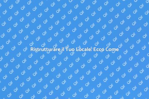 Ristrutturare un Locale: Guida Completa