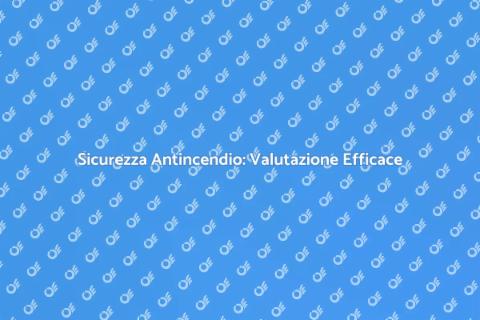 Rischi Antincendio: Valutazione Sicura