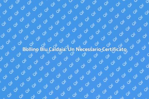 Licenza Bollino Blu Caldaia: Sicurezza