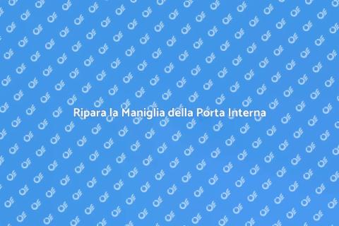 Aggiustare Maniglia Porta Interna