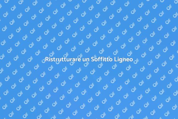 Restaurare un Soffitto Ligneo Perfetto