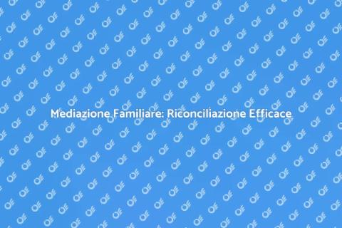 Mediazione Familiare: Soluzioni Efficaci