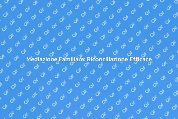 Mediazione Familiare: Ristabilisci l'Armonia