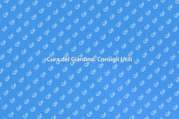 Manutenzione Giardino: Segreti e Consigli