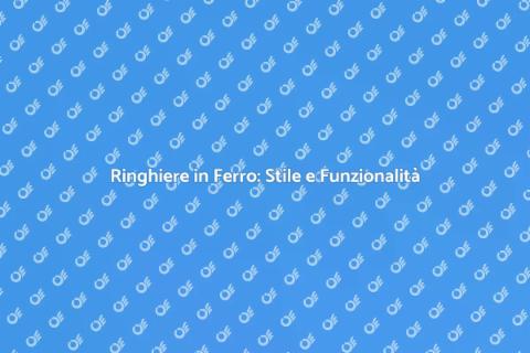 Ringhiere in Ferro: Eleganza e Sicurezza