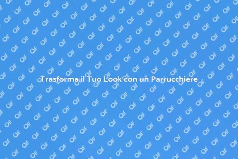 Parrucchiere: Trasforma la Tua Immagine