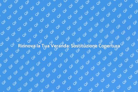 Sostituire Copertura Veranda: Guida
