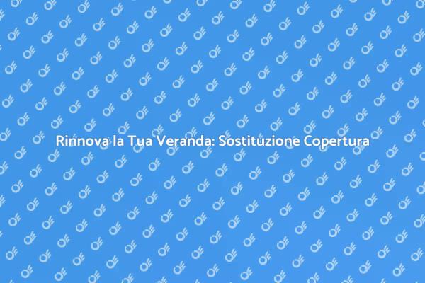 Rinnovamento della Copertura della Veranda