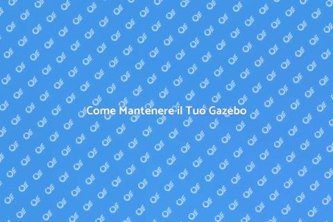 Manutenzione Gazebo: Guida Completa