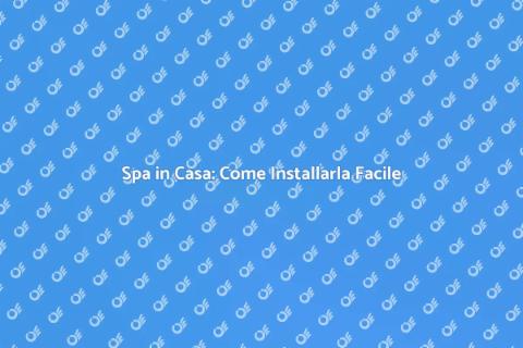 Installare Spa in Casa: Guida Completa