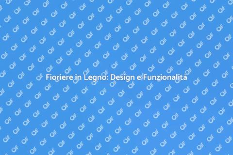 Fioriere in Legno: Bellezza e Creatività