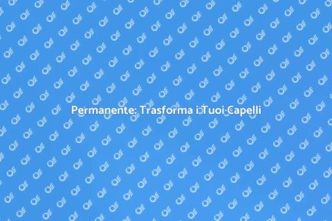 Riscopri il Fascino della Permanente