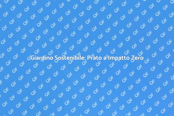 Prato Sostenibile: Bellezza e Ecologia